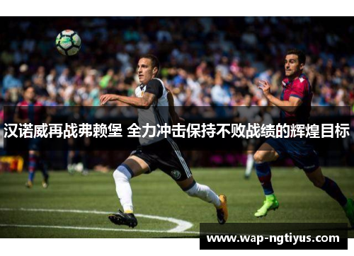 汉诺威再战弗赖堡 全力冲击保持不败战绩的辉煌目标